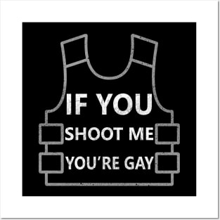 If you shoot me you're gay Posters and Art